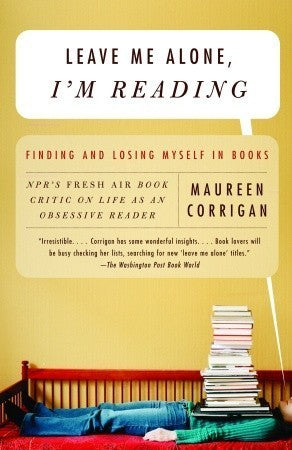 Leave Me Alone, I'm Reading, by Maureen Corrigan