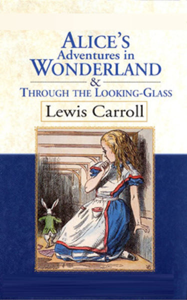 Alice's Adventures in Wonderland & Through the Looking Glass, by Lewis Carroll