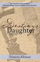 Destiny's Daughter, An Advocate for Women From Then to Now: Highlighting the Life of Mary Edwards Walker, Maverick Suffragist, Doctor, and Medal of Honor Recipient, by Frances Altman