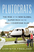 Plutocrats: The Rise of the New Global Super-Rich and the Fall of Everyone Else, by Chrystia Freeland