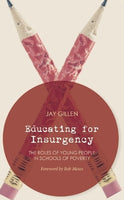 Educating for Insurgency: The Roles of Students in Schools of Poverty, by Jay Gillen