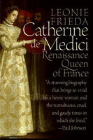 Catherine de Medici: Renaissance Queen of France, by Leonie Frieda