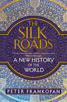 The Silk Roads: A New History of the World, by Peter Frankopan