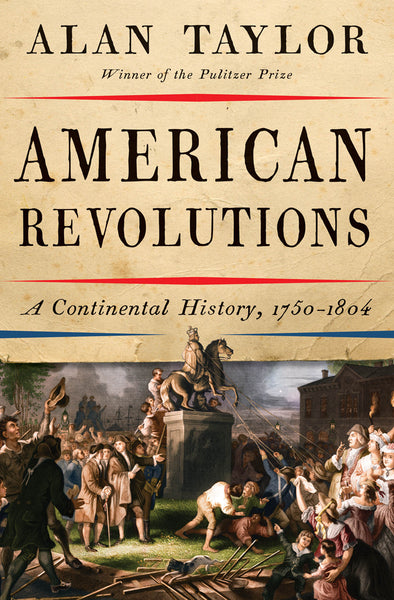 American Revolutions: A Continental History, 1750-1804, by Alan Taylor