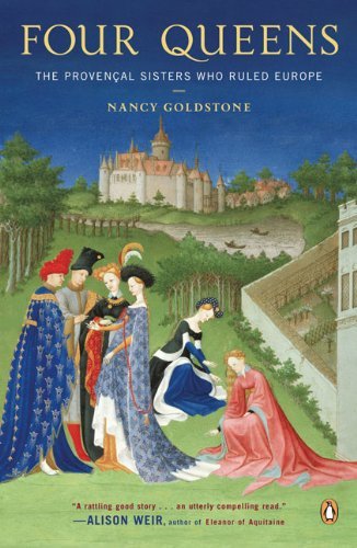 Four Queens: The Provencal Sisters Who Ruled Europe, by Nancy Goldstone