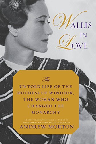 Wallis in Love: The Untold Story of the Duchess of Windsor, the Woman Who Changed the Monarchy, by Andrew Morton