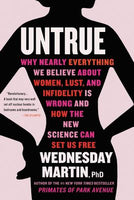Untrue: Why Nearly Everything We Believe About Women, Lust, and Infidelity is Wrong and How the New Science Can Set Us Free, by Wednesday Martin