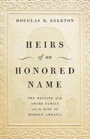 Heirs of an Honored Name: The Decline of the Adams Family and the Rise of Modern America, by Douglas R. Egerton