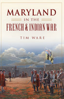 Maryland in the French and Indian War, by Tim Ware