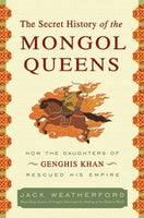 The Secret History of the Mongol Queens: How the Daughters of Genghis Khan Rescued His Empire, by Jack Weatherford