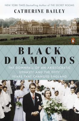 Black Diamonds: The Downfall of an Aristocratic Dynasty and the Fifty Years That Changed England, by Catherine Bailey