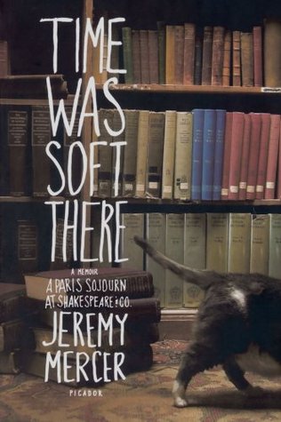 Time Was Soft There: A Paris Sojourn at Shakespeare and Company, by Jeremy Mercer