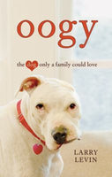 Oogy: The Dog Only a Family Could Love, by Larry Levin
