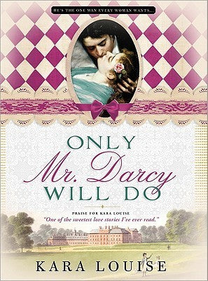 Only Mr. Darcy Will Do, by Kara Louise