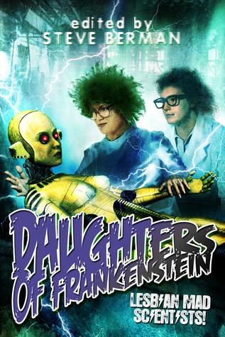 Daughters of Frankenstein: Mad Lesbian Scientists, edited by Steve Berman