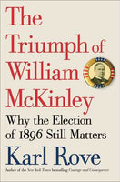 The Triumph of William McKinley: Why the Election of 1896 Still Matters, by Karl Rover